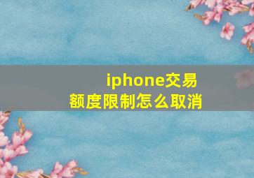 iphone交易额度限制怎么取消