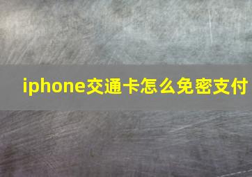 iphone交通卡怎么免密支付