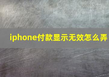 iphone付款显示无效怎么弄