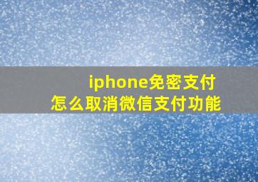 iphone免密支付怎么取消微信支付功能