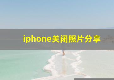 iphone关闭照片分享