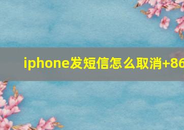 iphone发短信怎么取消+86