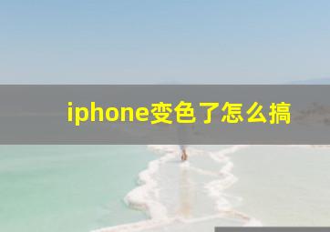 iphone变色了怎么搞