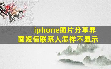 iphone图片分享界面短信联系人怎样不显示