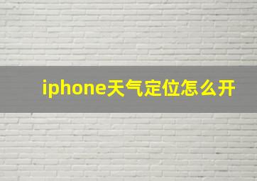 iphone天气定位怎么开