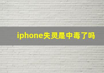 iphone失灵是中毒了吗