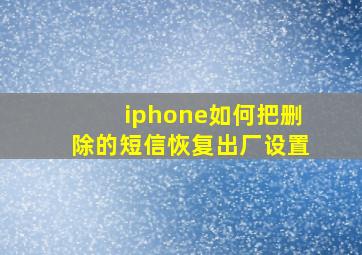 iphone如何把删除的短信恢复出厂设置