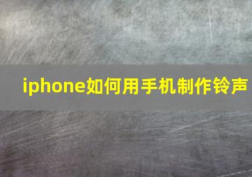 iphone如何用手机制作铃声