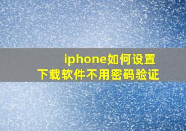 iphone如何设置下载软件不用密码验证