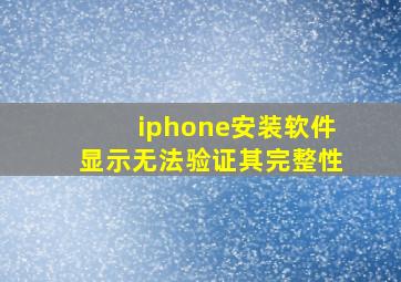 iphone安装软件显示无法验证其完整性