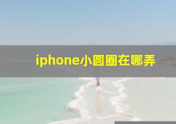 iphone小圆圈在哪弄