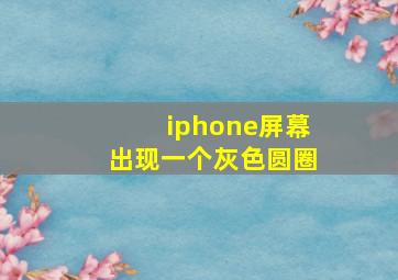 iphone屏幕出现一个灰色圆圈