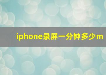 iphone录屏一分钟多少m