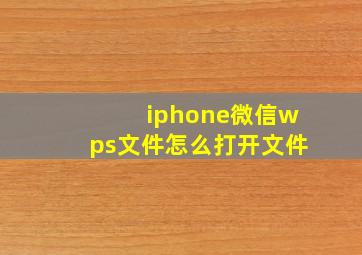 iphone微信wps文件怎么打开文件