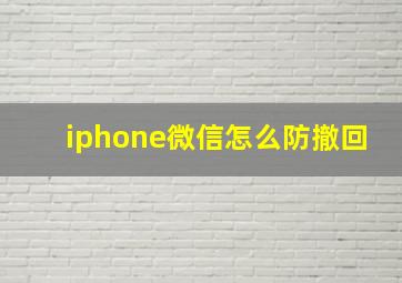 iphone微信怎么防撤回