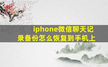 iphone微信聊天记录备份怎么恢复到手机上