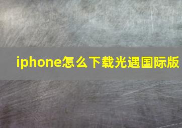 iphone怎么下载光遇国际版