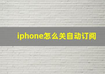 iphone怎么关自动订阅