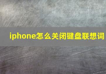 iphone怎么关闭键盘联想词