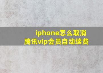 iphone怎么取消腾讯vip会员自动续费