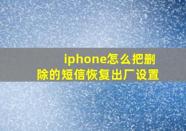 iphone怎么把删除的短信恢复出厂设置