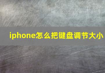 iphone怎么把键盘调节大小