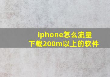 iphone怎么流量下载200m以上的软件