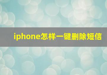 iphone怎样一键删除短信