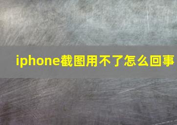 iphone截图用不了怎么回事