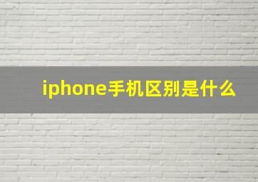 iphone手机区别是什么