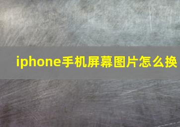 iphone手机屏幕图片怎么换