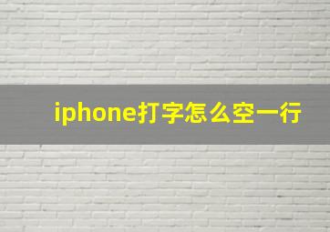 iphone打字怎么空一行