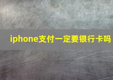 iphone支付一定要银行卡吗