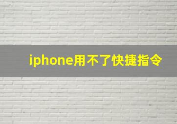 iphone用不了快捷指令