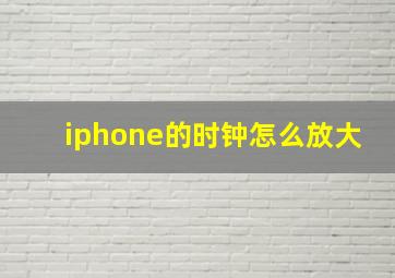 iphone的时钟怎么放大