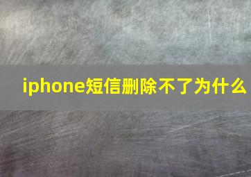 iphone短信删除不了为什么