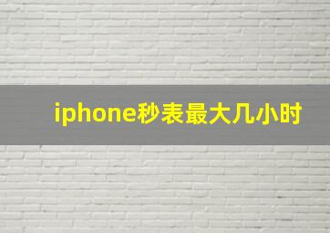 iphone秒表最大几小时