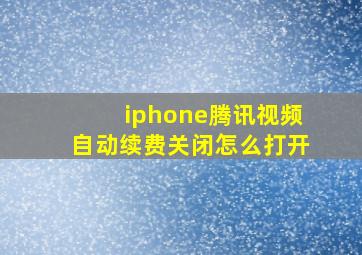 iphone腾讯视频自动续费关闭怎么打开