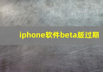 iphone软件beta版过期