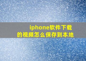 iphone软件下载的视频怎么保存到本地