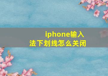 iphone输入法下划线怎么关闭