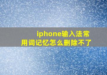 iphone输入法常用词记忆怎么删除不了