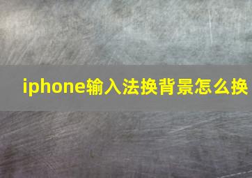 iphone输入法换背景怎么换