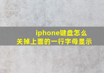 iphone键盘怎么关掉上面的一行字母显示