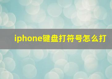 iphone键盘打符号怎么打