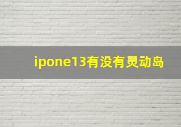 ipone13有没有灵动岛