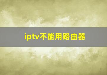 iptv不能用路由器