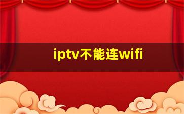 iptv不能连wifi