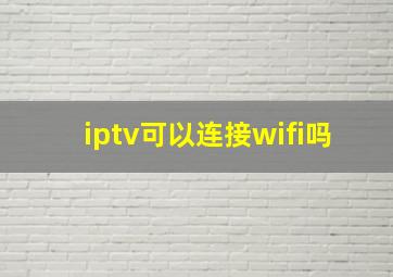 iptv可以连接wifi吗