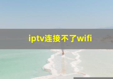 iptv连接不了wifi